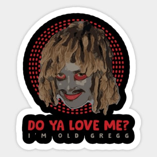 Do Ya Love Me? I'm Old Gregg Sticker